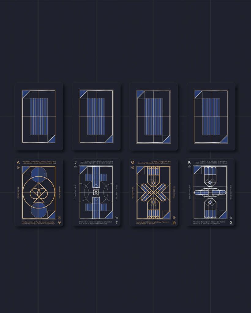 This deck of cards is designed to emulate the theorized texture and color of the asteroid. The card background is a navy blue, and the supporting design elements are gold, silver, royal blue, and dark blue. The diamond and heart suits are silver, whereas the club and spade cards are gold. Each design element follows an art deco aesthetic and consists of outlined geometric shapes and sharp edges with thick and thin lines that are gold or silver. Fun facts are found at the top and bottom of the cards with dates and titles found on the sides.